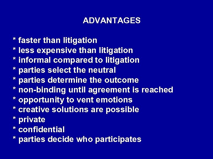 ADVANTAGES * faster than litigation * less expensive than litigation * informal compared to