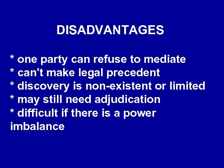 DISADVANTAGES * one party can refuse to mediate * can't make legal precedent *