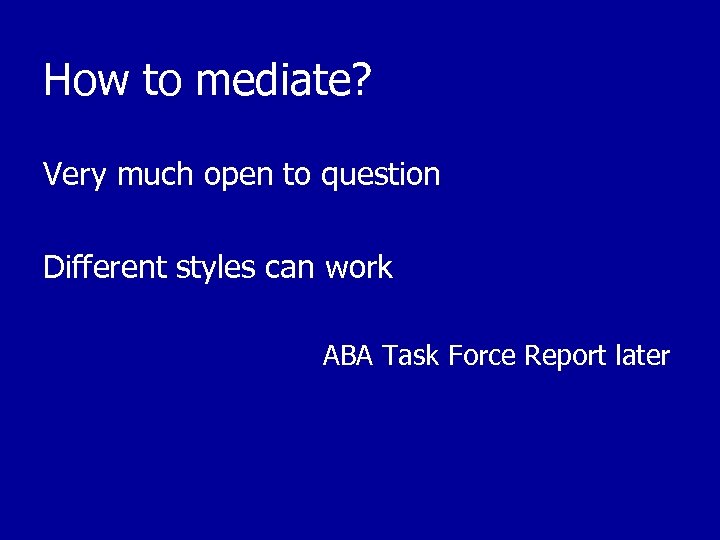 How to mediate? Very much open to question Different styles can work ABA Task