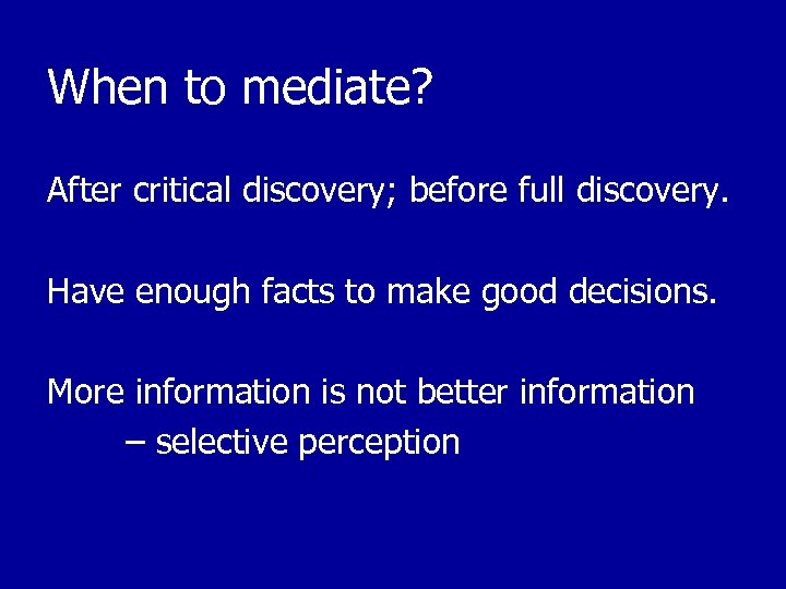 When to mediate? After critical discovery; before full discovery. Have enough facts to make