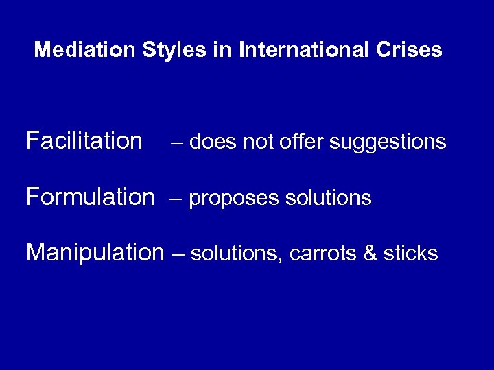 Mediation Styles in International Crises Facilitation – does not offer suggestions Formulation – proposes