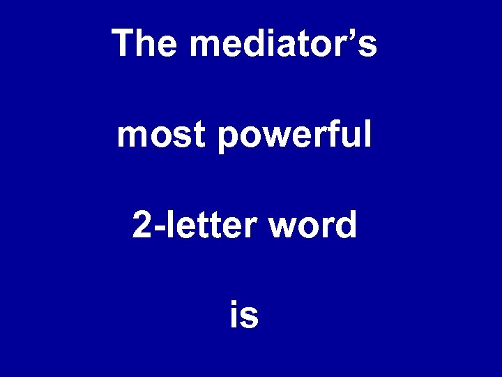 The mediator’s most powerful 2 -letter word is 