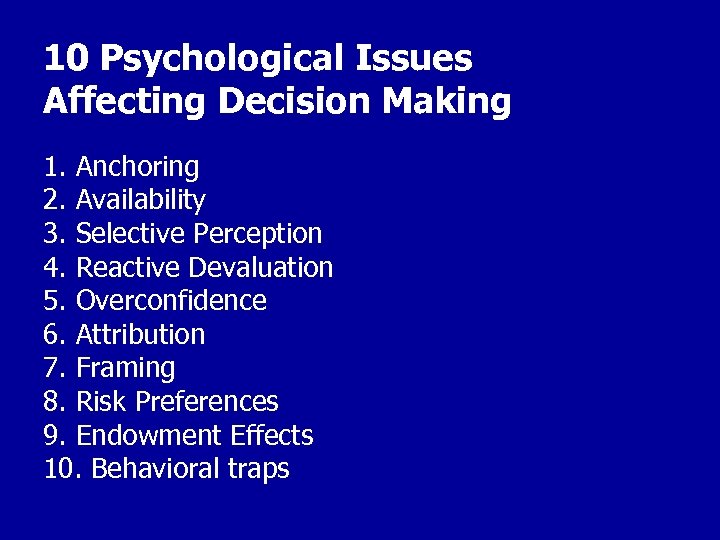 10 Psychological Issues Affecting Decision Making 1. Anchoring 2. Availability 3. Selective Perception 4.