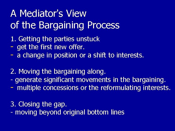 A Mediator's View of the Bargaining Process 1. Getting the parties unstuck - get