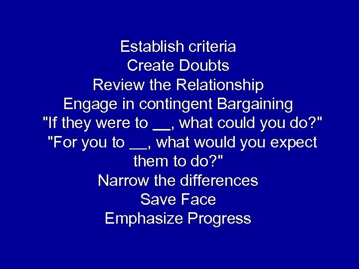 Establish criteria Create Doubts Review the Relationship Engage in contingent Bargaining "If they were