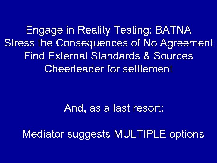 Engage in Reality Testing: BATNA Stress the Consequences of No Agreement Find External Standards