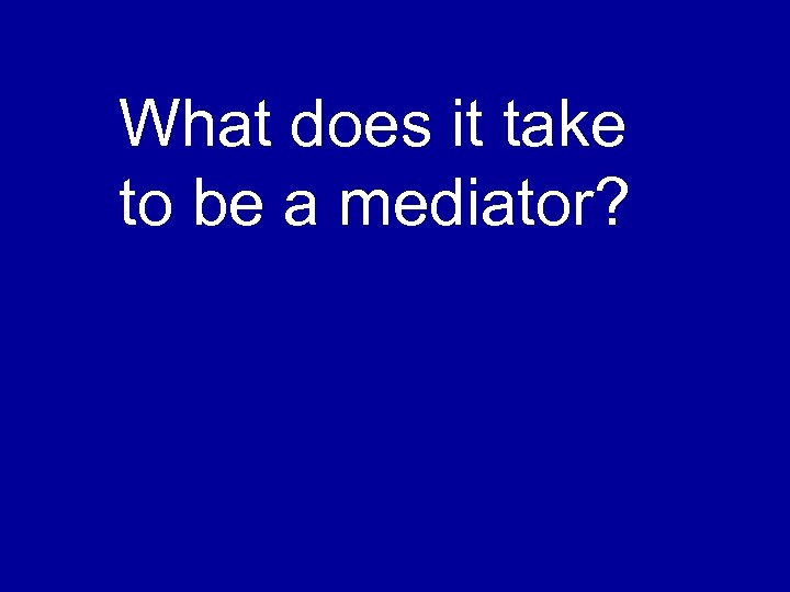 What does it take to be a mediator? 