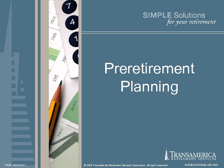 Preretirement Planning TRSC 4832 -0311 © 2011 Transamerica Retirement Services Corporation. All rights reserved.
