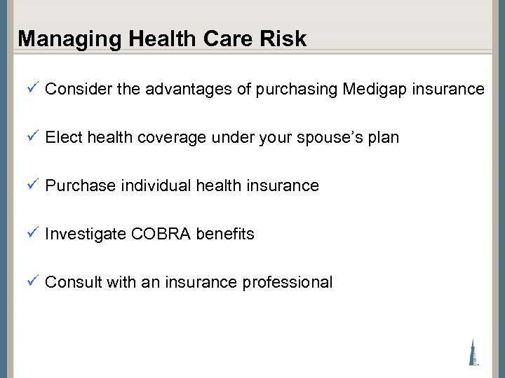 Managing Health Care Risk ü Consider the advantages of purchasing Medigap insurance ü Elect