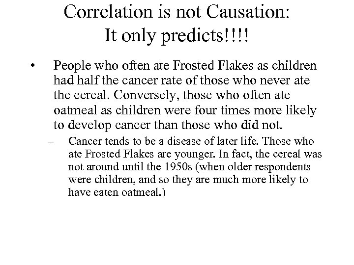 Correlation is not Causation: It only predicts!!!! • People who often ate Frosted Flakes