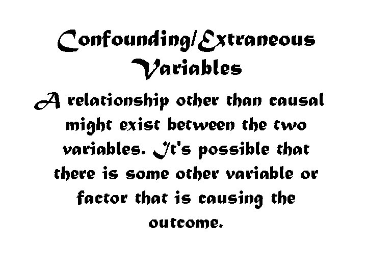 Confounding/Extraneous Variables A relationship other than causal might exist between the two variables. It's
