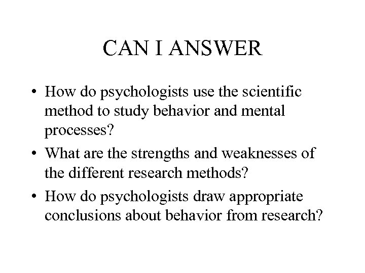 CAN I ANSWER • How do psychologists use the scientific method to study behavior