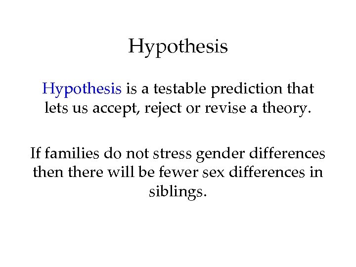 Hypothesis is a testable prediction that lets us accept, reject or revise a theory.