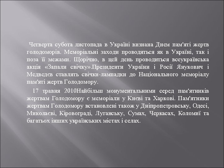 Четверта субота листопада в Україні визнана Днем пам'яті жертв голодоморів. Меморіальні заходи проводяться як