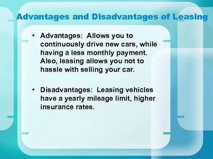 Advantages and Disadvantages of Leasing • Advantages: Allows you to continuously drive new cars,