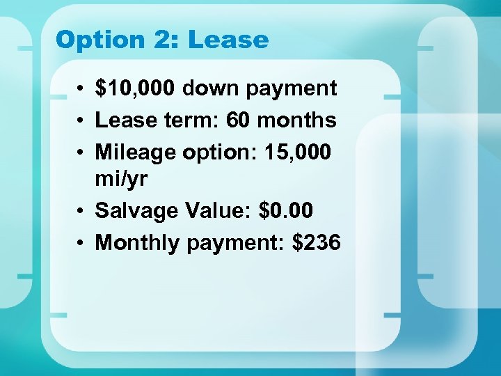 Option 2: Lease • $10, 000 down payment • Lease term: 60 months •