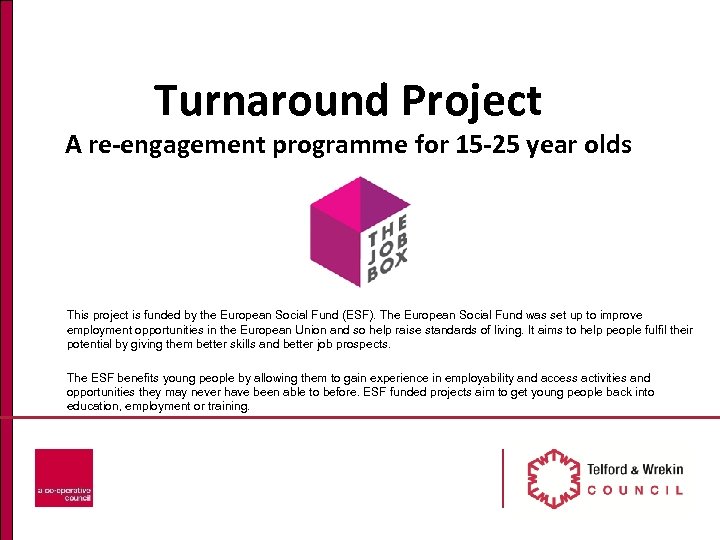 Turnaround Project A re-engagement programme for 15 -25 year olds This project is funded