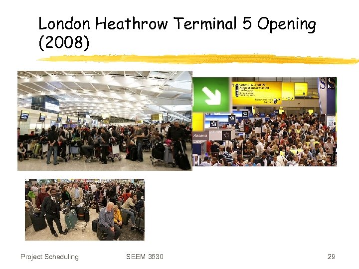 London Heathrow Terminal 5 Opening (2008) Project Scheduling SEEM 3530 29 