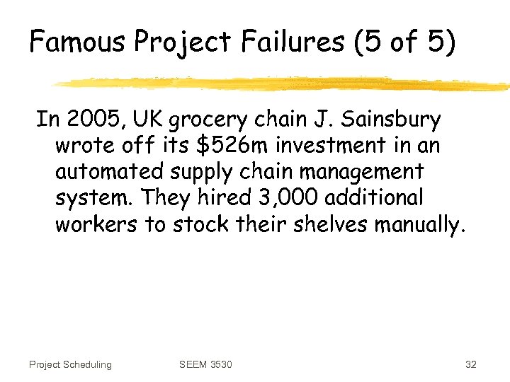 Famous Project Failures (5 of 5) In 2005, UK grocery chain J. Sainsbury wrote