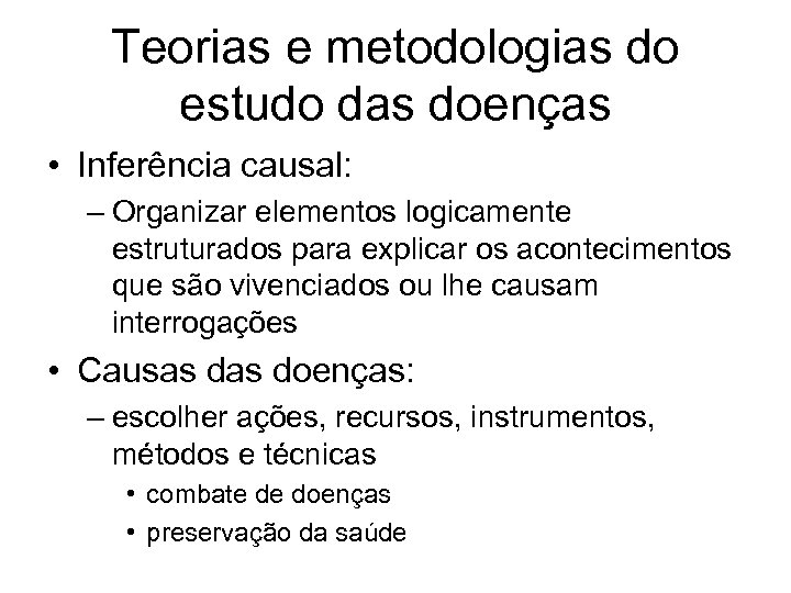 Teorias e metodologias do estudo das doenças • Inferência causal: – Organizar elementos logicamente