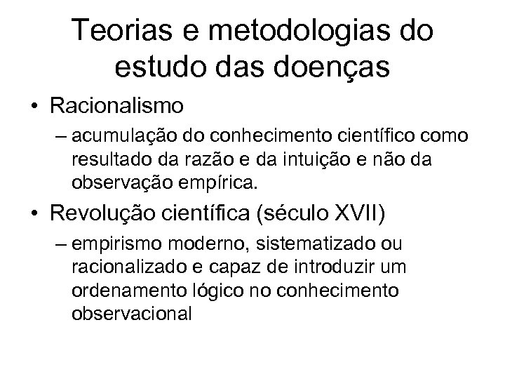 Teorias e metodologias do estudo das doenças • Racionalismo – acumulação do conhecimento científico