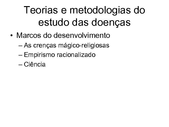 Teorias e metodologias do estudo das doenças • Marcos do desenvolvimento – As crenças
