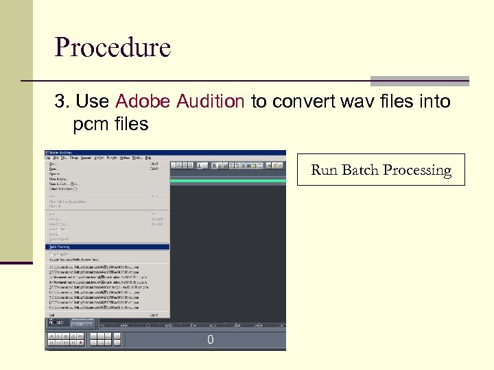 Procedure 3. Use Adobe Audition to convert wav files into pcm files Run Batch