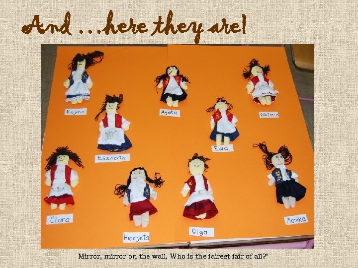 And …here they are! Mirror, mirror on the wall, Who is the fairest fair