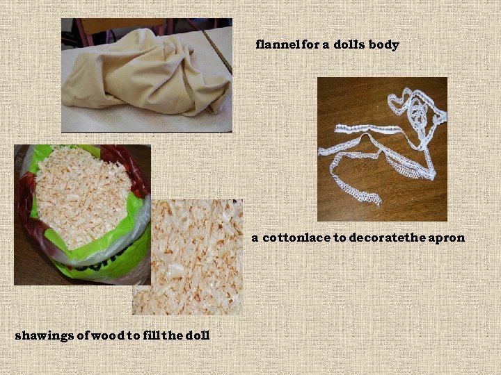 flannel for a doll's body a cottonlace to decoratethe apron shawings of wood to