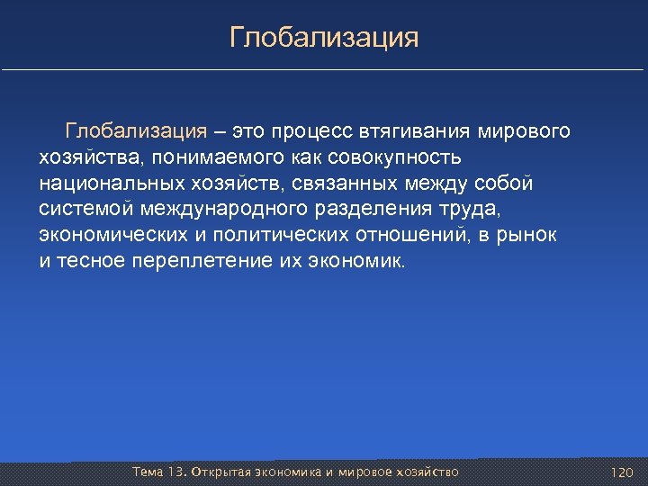 Глобализация – это процесс втягивания мирового хозяйства, понимаемого как совокупность национальных хозяйств, связанных между