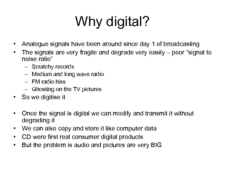 Why digital? • Analogue signals have been around since day 1 of broadcasting •