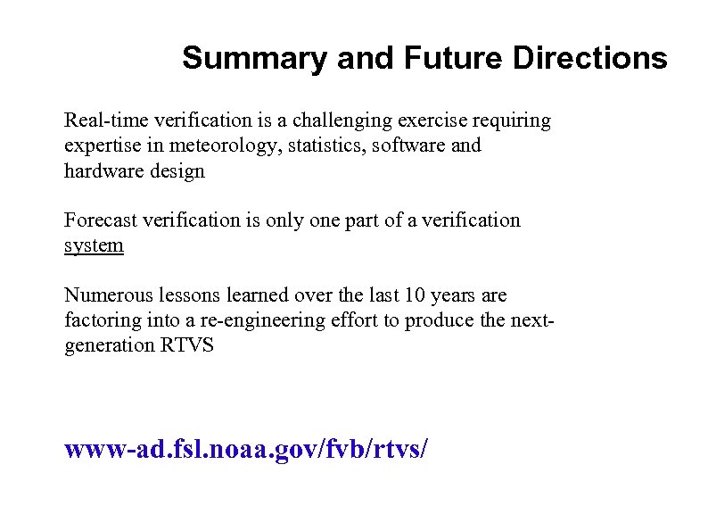 Summary and Future Directions Real-time verification is a challenging exercise requiring expertise in meteorology,