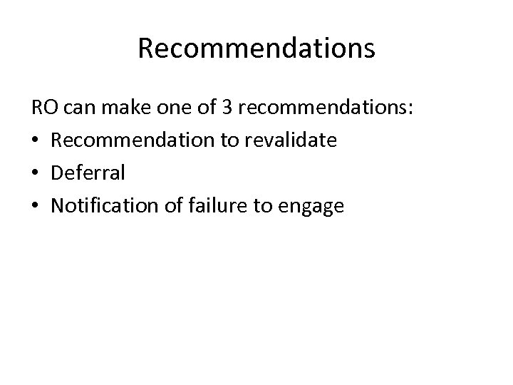 Recommendations RO can make one of 3 recommendations: • Recommendation to revalidate • Deferral