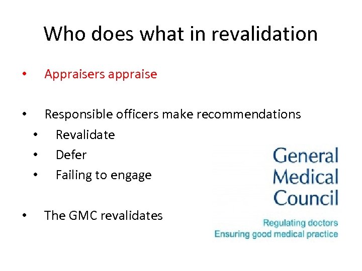 Who does what in revalidation • • • Appraisers appraise Responsible officers make recommendations