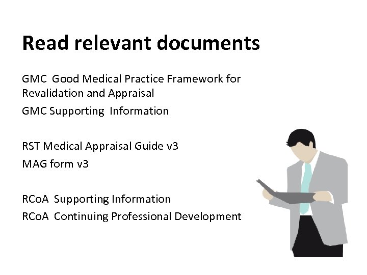 Read relevant documents GMC Good Medical Practice Framework for Revalidation and Appraisal GMC Supporting