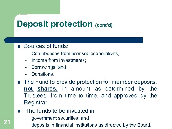 Deposit protection (cont’d) l Sources of funds: - l l 21 Contributions from licensed