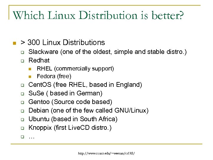 Which Linux Distribution is better? n > 300 Linux Distributions q q Slackware (one
