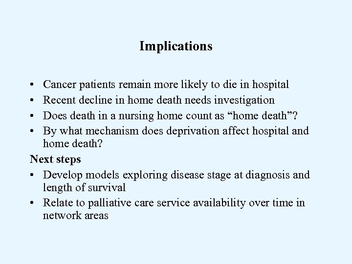 Implications • • Cancer patients remain more likely to die in hospital Recent decline