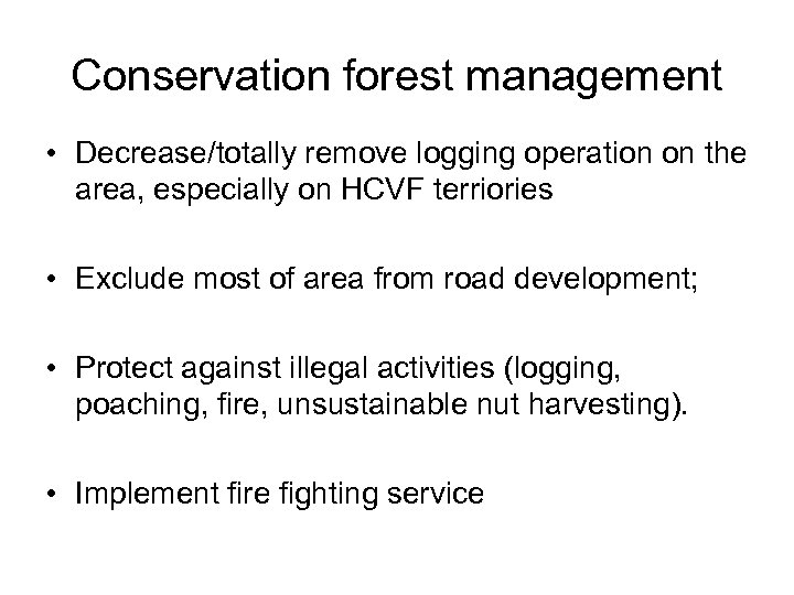 Conservation forest management • Decrease/totally remove logging operation on the area, especially on HCVF
