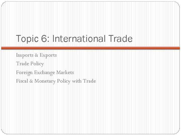 Topic 6: International Trade Imports & Exports Trade Policy Foreign Exchange Markets Fiscal &