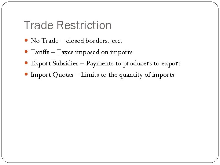 Trade Restriction No Trade – closed borders, etc. Tariffs – Taxes imposed on imports