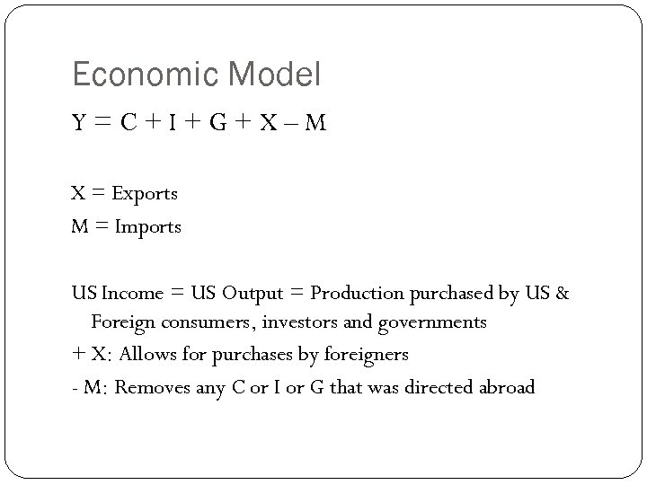 Economic Model Y=C+I+G+X–M X = Exports M = Imports US Income = US Output