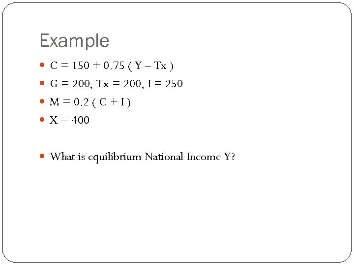 Example C = 150 + 0. 75 ( Y – Tx ) G =