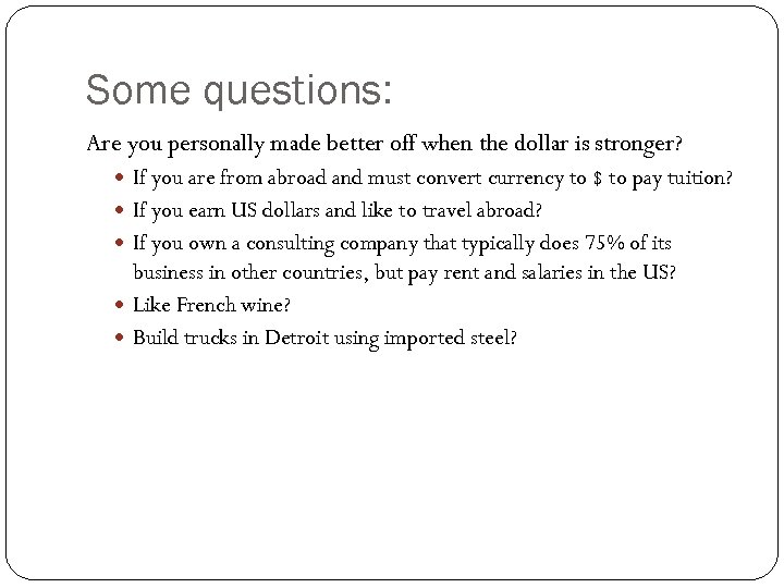Some questions: Are you personally made better off when the dollar is stronger? If