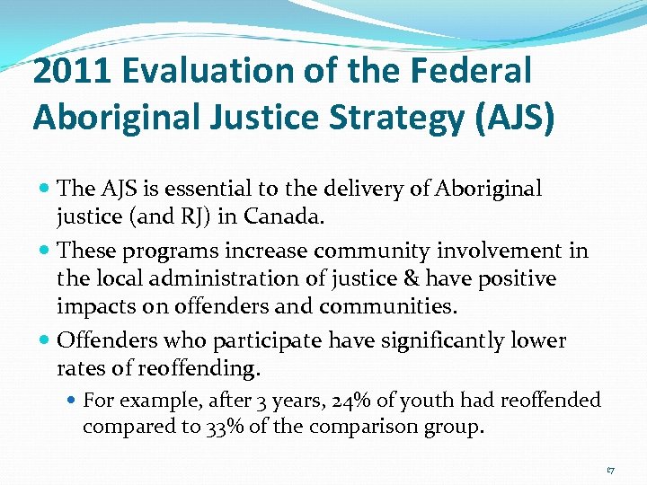 2011 Evaluation of the Federal Aboriginal Justice Strategy (AJS) The AJS is essential to