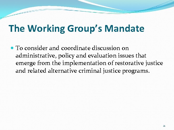 The Working Group’s Mandate To consider and coordinate discussion on administrative, policy and evaluation