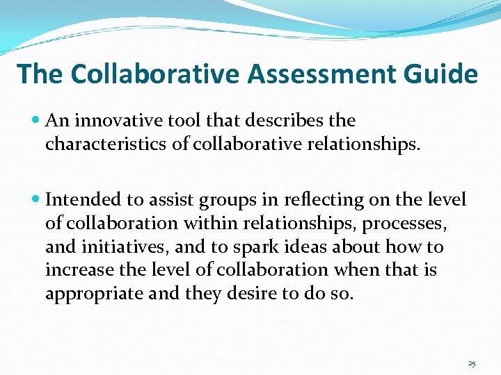 The Collaborative Assessment Guide An innovative tool that describes the characteristics of collaborative relationships.