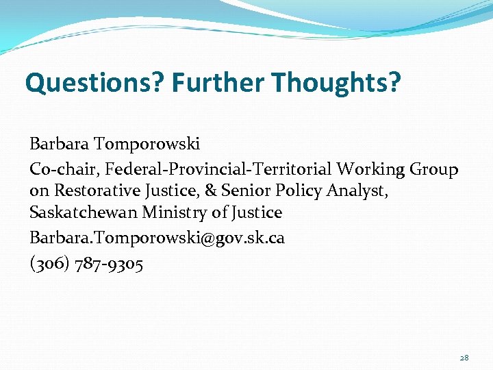 Questions? Further Thoughts? Barbara Tomporowski Co-chair, Federal-Provincial-Territorial Working Group on Restorative Justice, & Senior