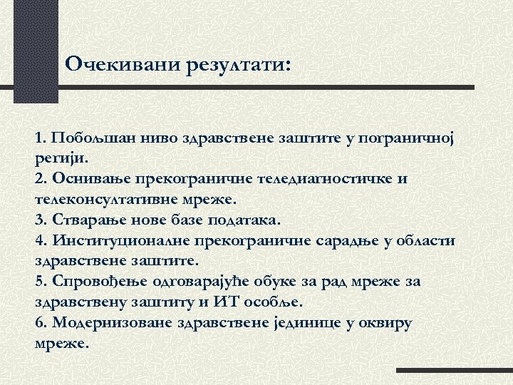 Очекивани резултати: 1. Побољшан ниво здравствене заштите у пограничној регији. 2. Оснивање прекограничне теледиагностичке