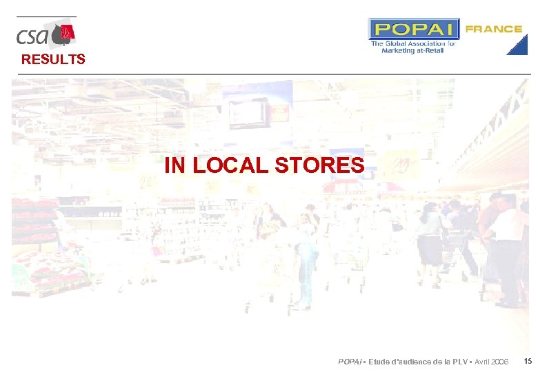 RESULTS IN LOCAL STORES POPAI • Etude d’audience de la PLV • Avril 2006